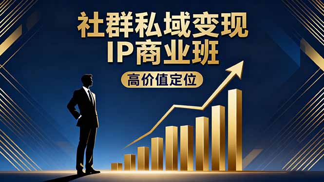 （16309期）社群私域变现IP商业班，高价值定位,精准引流,私聊成交，实践年盈利破百万-齐力副业