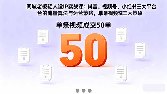 （16313期）同城老板轻人设IP实战课：抖音+视频号+小红书流量算法，单条视频成交50单-齐力副业