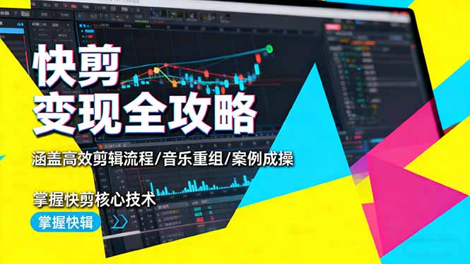 （16382期）快剪变现全攻略：涵盖高效剪辑流程/音乐重组/案例实操，掌握快剪核心技术-齐力副业