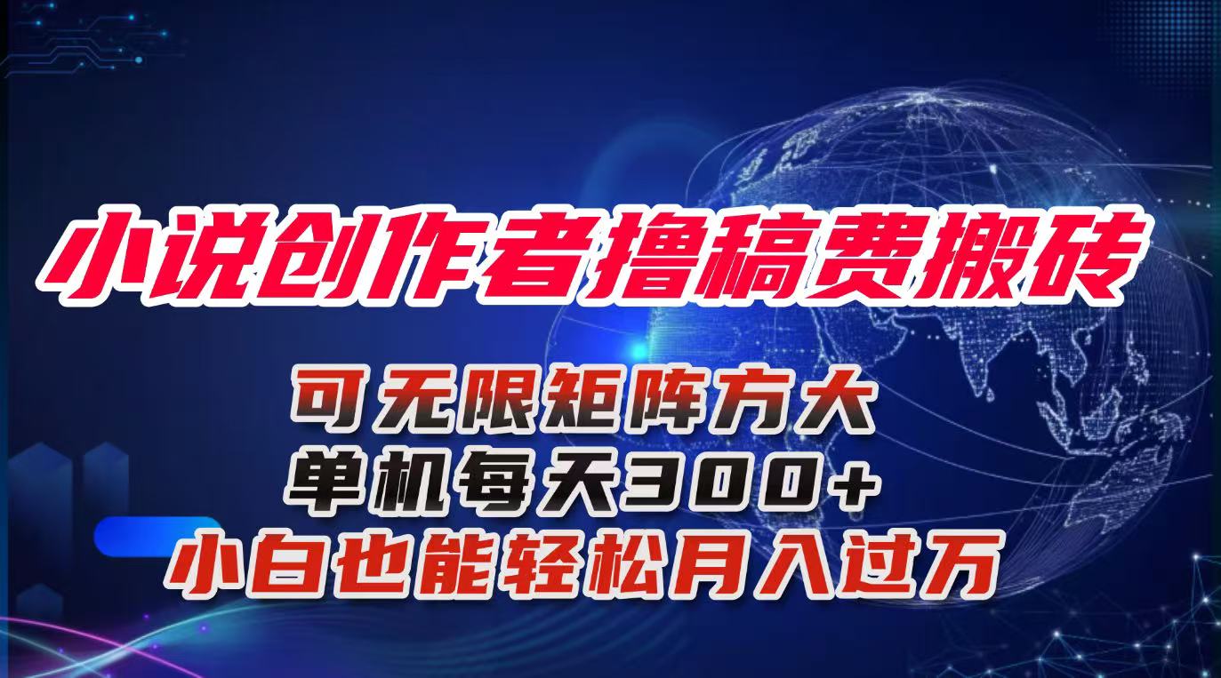 （16305期）小说创作者撸稿费搬砖玩法，单机每天300+小白也能轻松月入过万的保姆级...-齐力副业