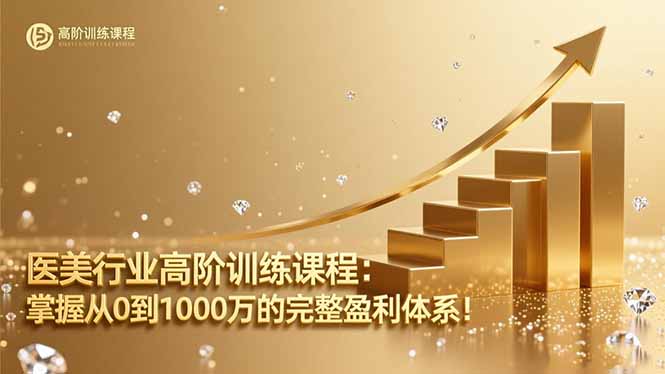 （16508期）医美行业高阶训练课程：掌握从0到1000万的完整盈利体系！-齐力副业