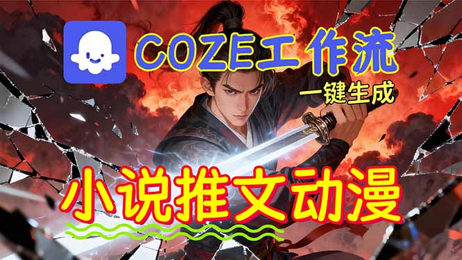 （16649期）靠Coze工作流躺赚矩阵收益！0基础也能用AI批量一键自动生成小说推文漫画视频！-齐力副业