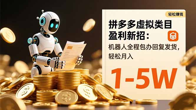 （16529期）拼多多虚拟类目盈利新招：机器人全程包办回复发货，轻松月入 1-5W-齐力副业