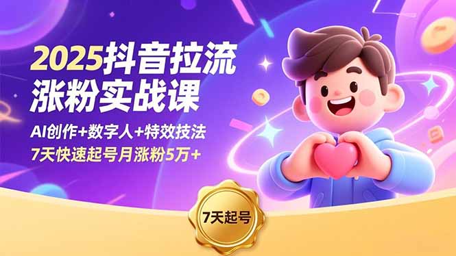 （16678期）2025抖音拉流涨粉实战课，AI创作+数字人+特效技法，7天快速起号月涨粉5万+-齐力副业