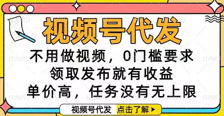 （16583期）视频号代发，不用做视频，0门槛要求，领取发布就有收益，单价高，任务...-齐力副业