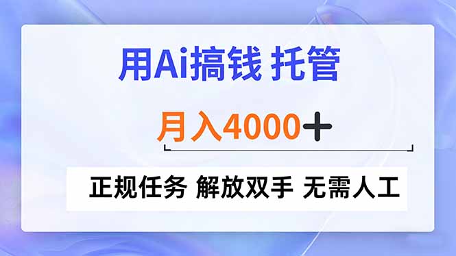 （16931期）用Ai搞钱，托管，月入4000+， 正规任务 解放双手 无需人工-齐力副业