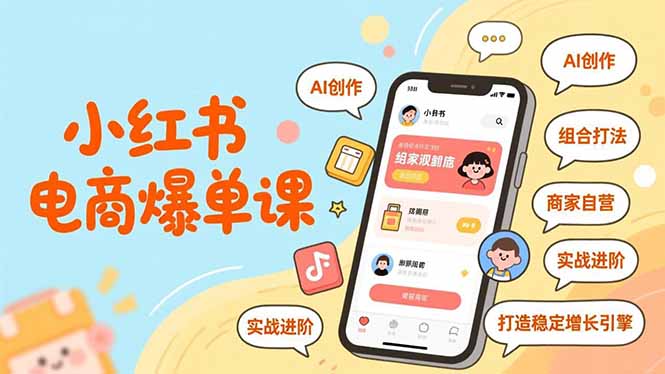 （16935期）小红书电商爆单课，AI创作、组合打法、商家自营，实战进阶，打造稳定增长引擎-齐力副业