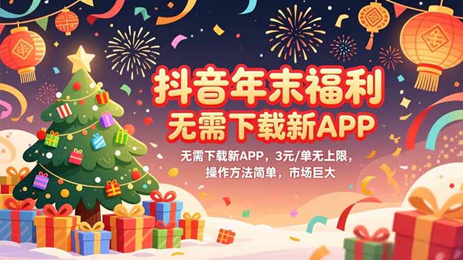 （16879期）抖音年末福利，无需下载新APP，3元/单无上限，操作方法简单，市场巨大-齐力副业