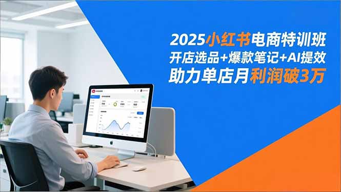 （16902期）2025小红书电商特训班，开店选品+爆款笔记+AI提效，助力单店月利润破3万-齐力副业