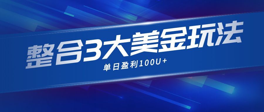 （16723期）整合现在市面上的3种美金赚钱玩法，3种模式。单日产值·100U+-齐力副业