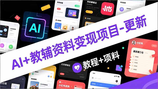 （16815期）AI+教辅资料变现项目-更新；AI生成+原创混剪+小红书爆款运营，新手月入2万+教程+资料-齐力副业