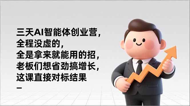 （17045期）三天AI智能体创业营，全程没虚的，全是拿来就能用的招，老板们想省劲搞增长，这课直接对标结果-齐力副业