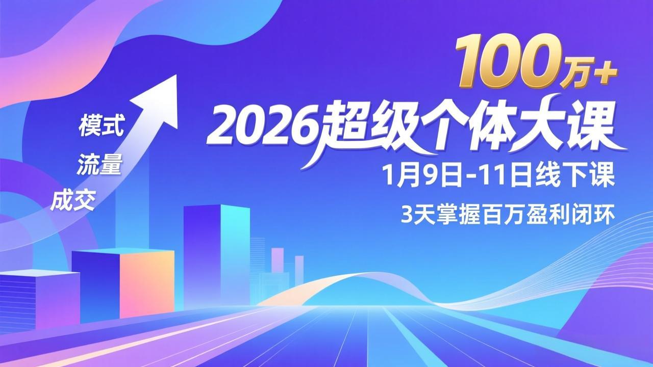 (17126期)2026超级个体大课-1月9日-11日线下课,模式、流量、成交,3天掌握百万盈利闭环,实现年入100万+-齐力副业