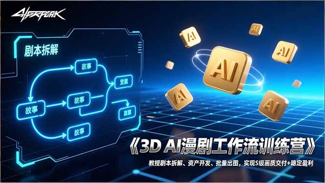 （17276期）3D AI漫剧工作流训练营：教授剧本拆解、资产开发、批量出图，实现S级画质交付+稳定盈利-齐力副业