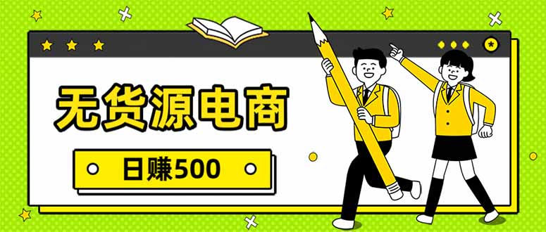 （17171期）无货源电商，一件代发，日赚500，附详细实操教程-齐力副业