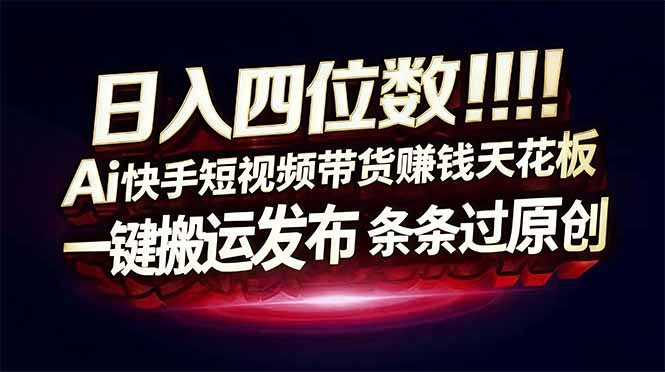 （17610期）日入四位数！快手平台Ai全自动带货赚米，一刀不剪黑科技搬运，一键发布过原创-齐力副业
