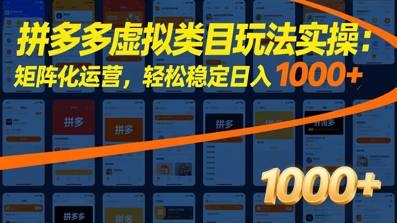（17526期）拼多多虚拟类目玩法实操：矩阵化运营，轻松稳定日入 1000+-齐力副业