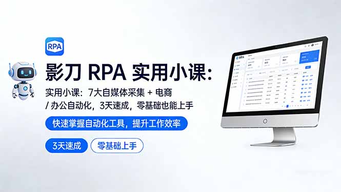 （17655期）影刀 RPA 实用小课：7 大自媒体采集 + 电商 / 办公自动化，3 天速成，零基础也能上手-齐力副业