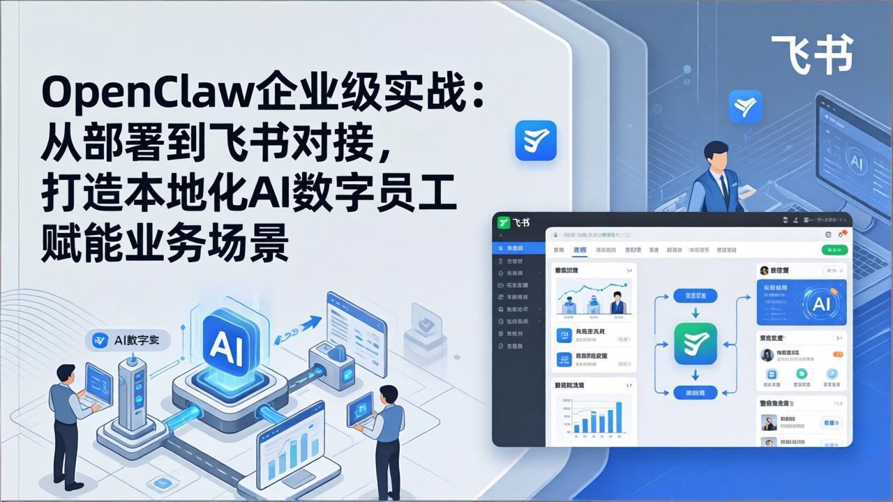 （17716期）OpenClaw企业级实战：从部署到飞书对接，打造本地化AI数字员工赋能业务场景-齐力副业