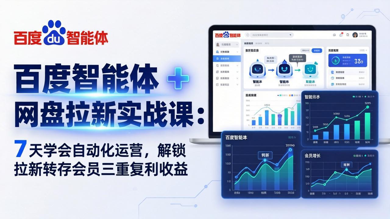 （17763期）百度智能体 + 网盘拉新实战课：7 天学会自动化运营，解锁拉新转存会员三重复利收益-齐力副业