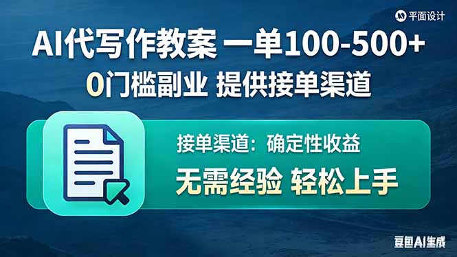 （17538期）AI代写作教案，一单100-500+，提供接单渠道，0门槛副业！-齐力副业