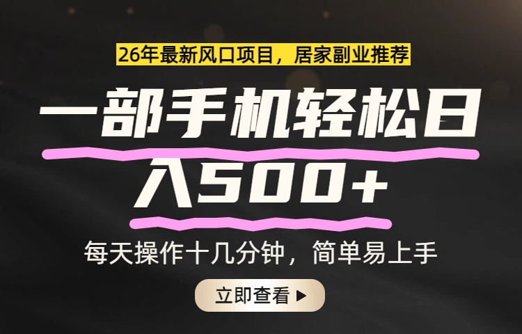 （17680期）26年居家副业首选，一部手机轻松日入500+，长期稳定可做-齐力副业