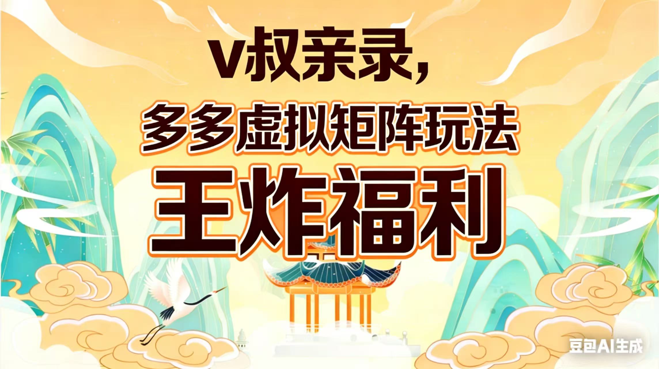 （17733期）v叔亲录，多多虚拟矩阵玩法，王炸福利限时领取-齐力副业