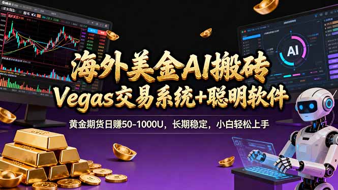 （17552期）海外美金A1搬砖“Vegas交易系统+聪明软件 黄金期货日赚50-1000U，长期稳定，小白轻松上手-齐力副业