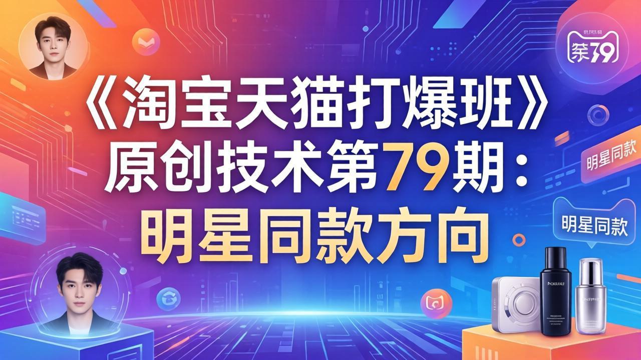 （17739期）《淘宝天猫打爆班》原创技术第79期：明星同款方向-齐力副业