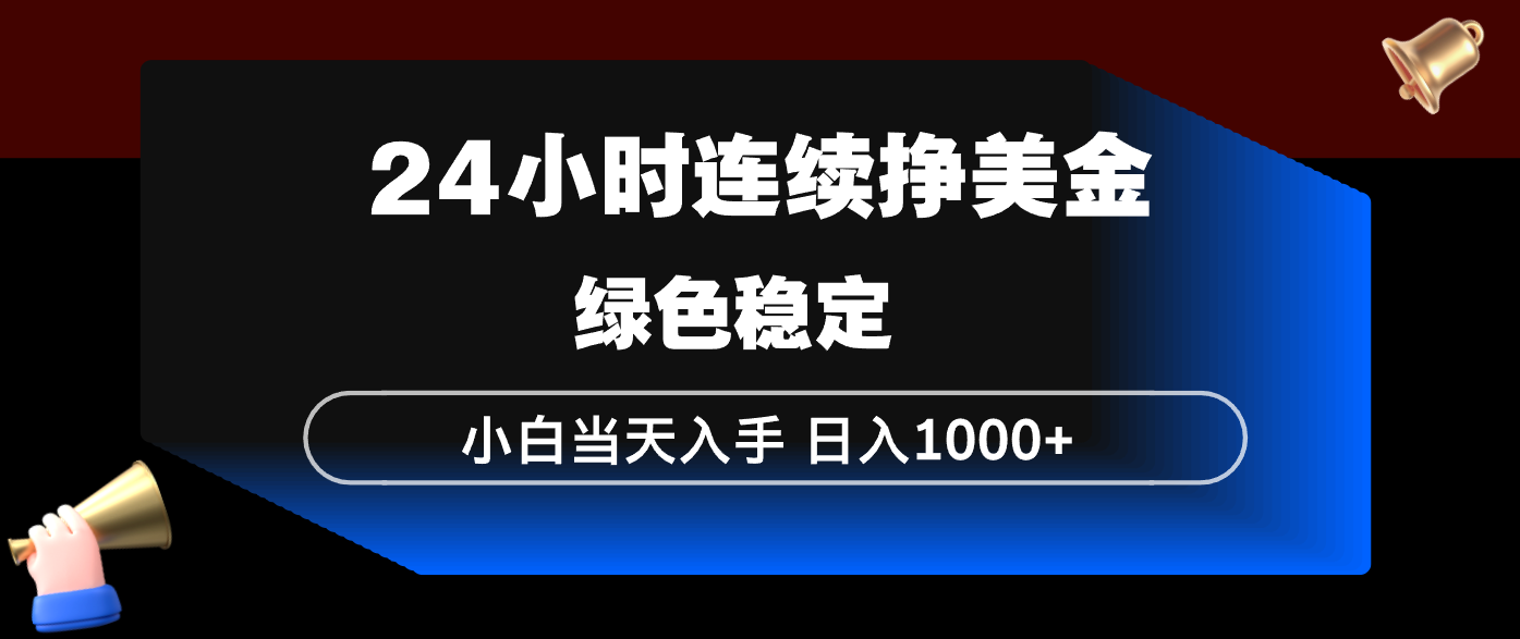 （17588期）24小时连续断挣美金，小白当天上手，简单易操作，绿色稳定，日入1000+-齐力副业