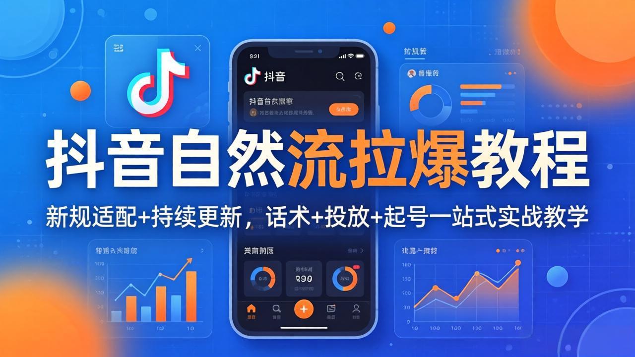 （17914期）抖音自然流拉爆教程：新规适配+持续更新，话术+投放+起号一站式实战教学（更新26年4月）-齐力副业