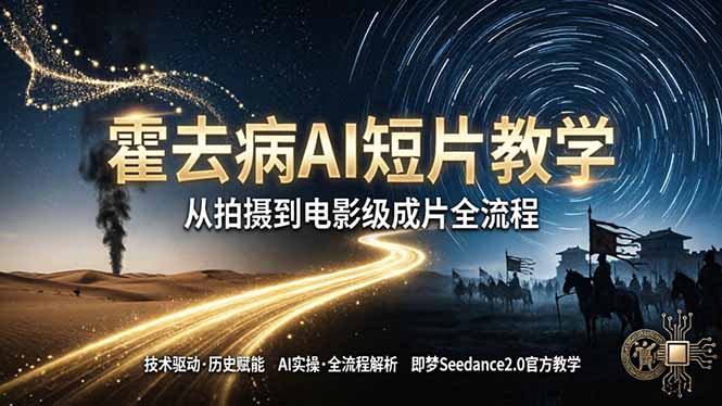 （18155期）《霍去病》AI短片教学：即梦AI Seedance2.0实操，从拍摄到电影级成片全流程-齐力副业