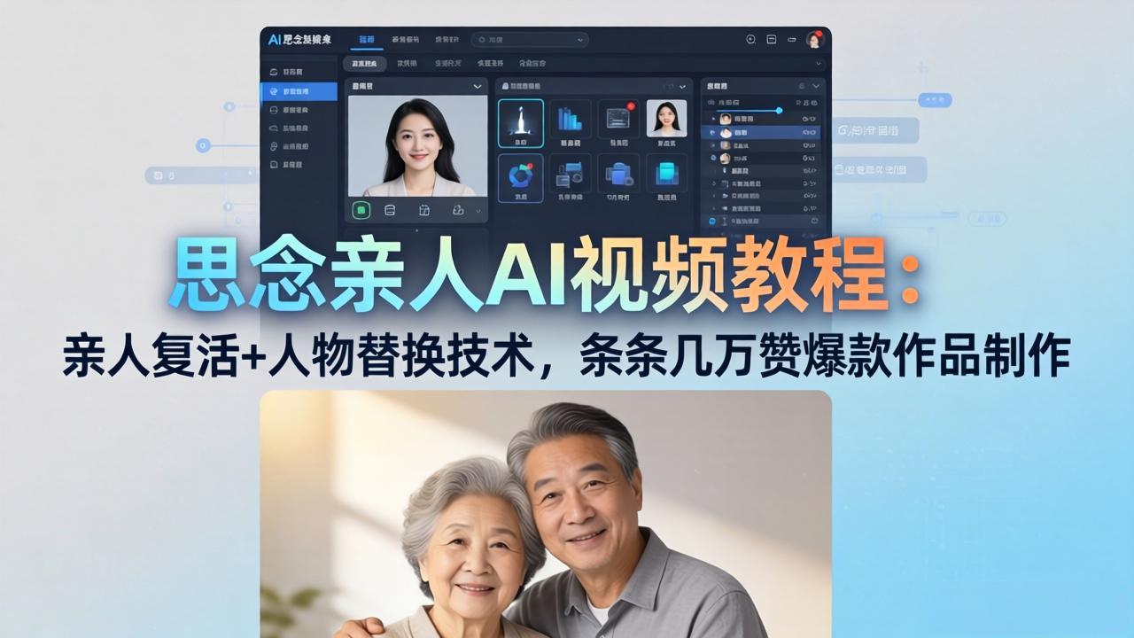 （18039期）思念亲人AI视频教程：亲人复活+人物替换技术，条条几万赞爆款作品制作-齐力副业