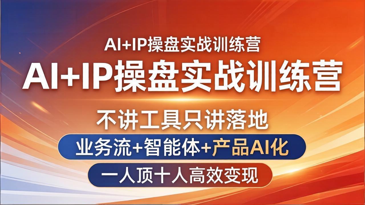 （17950期）AI+IP操盘实战训练营：不讲工具只讲落地，业务流+智能体+产品AI化，一人顶十人高效变现-齐力副业