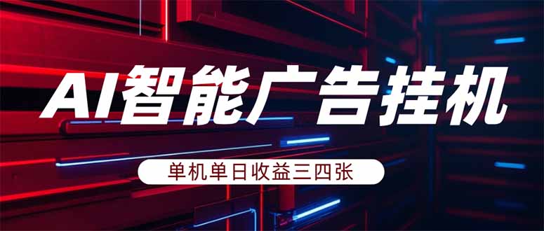（18143期）AI智能广告挂机，单机日入三四张，无需人工值守，可矩阵放大操作-齐力副业