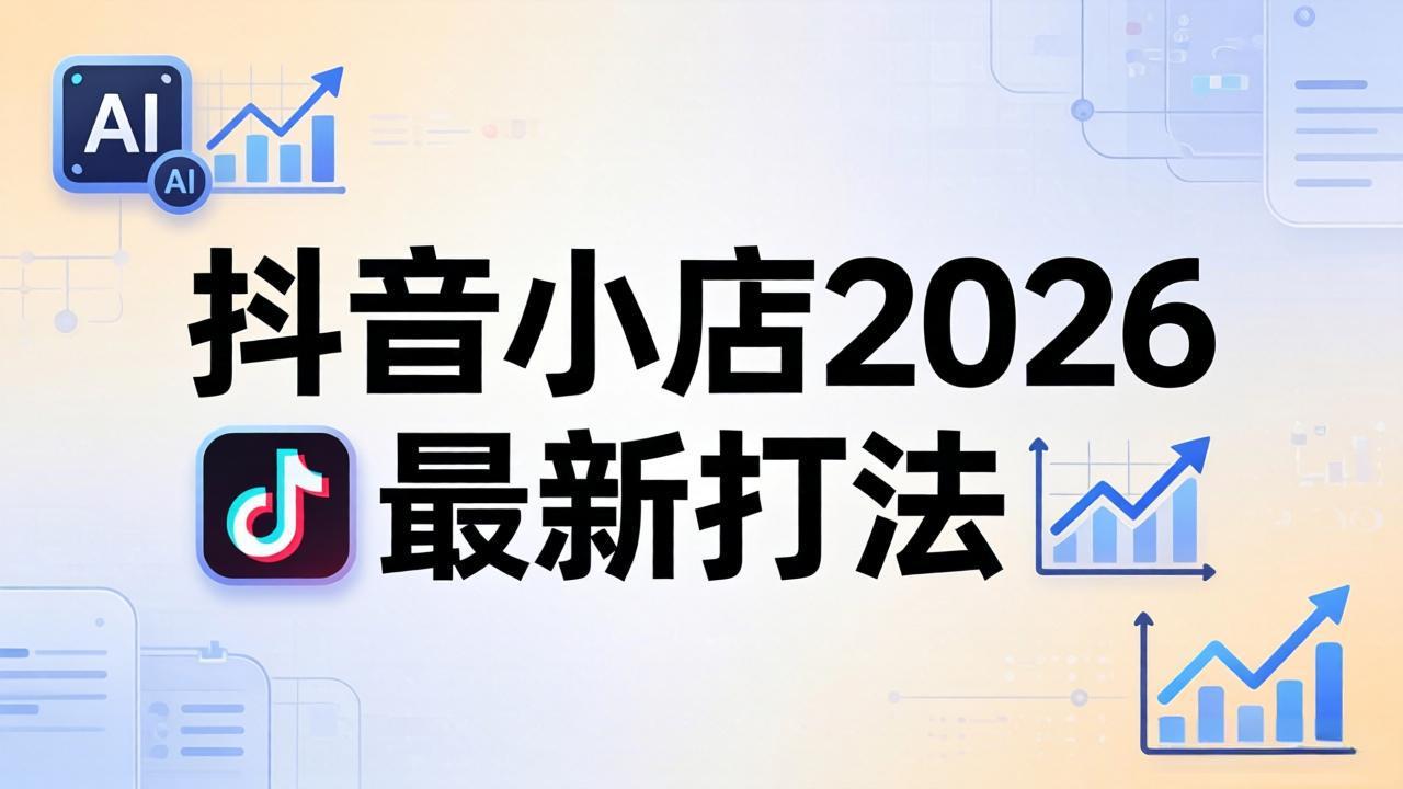 （18232期）抖音小店2026最新打法-更新2026：从入驻到爆款裂变，李老师拆解拼上抖+1688铺货全流程-齐力副业