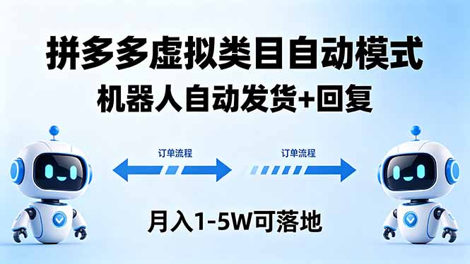 （18339期）多多虚拟类目自动模式，机器人自动发货 + 回复，月入 1-5W 可落地-齐力副业