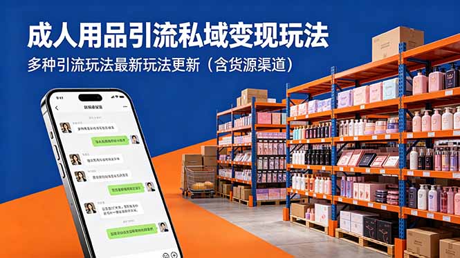 (18419期)成人用品引流私域变现玩法,多种引流玩法最新玩法更新(含货源渠道)-齐力副业