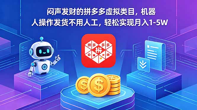 (18604期)闷声发财的拼多多虚拟类目,机器人操作发货不用人工,轻松实现月入 1-5W-齐力副业
