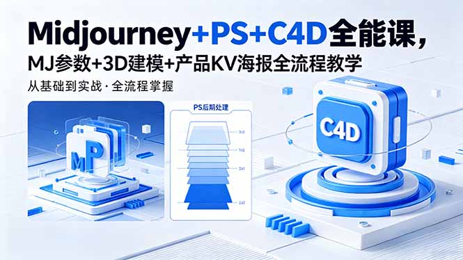 （18454期）Midjourney+PS+C4D全能课，MJ参数+3D建模+产品KV海报全流程教学-齐力副业