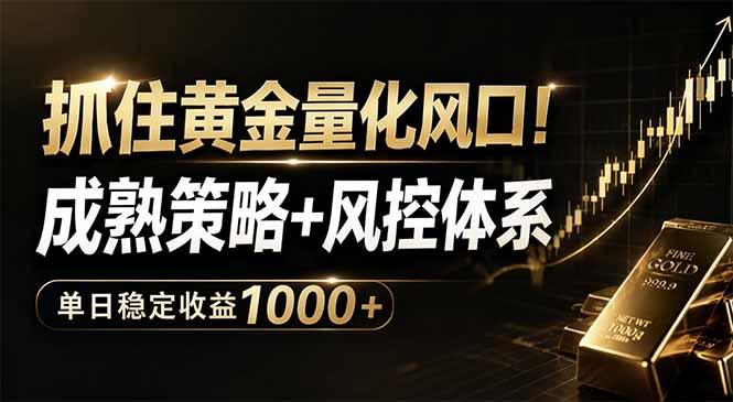 （18517期）抓住黄金量化风口！成熟策略+风控体系，单日稳定收益1000+-齐力副业