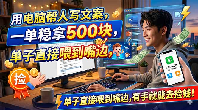 （18634期）用电脑帮人写文案，一单稳拿500块，单子直接喂到嘴边，有手就能去捡钱！-齐力副业