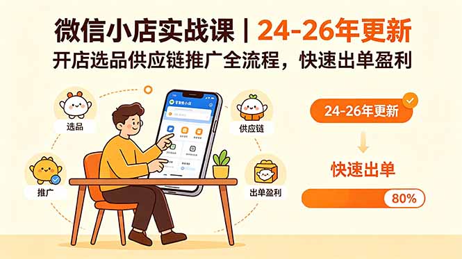 (18654期)微信小店实战课|24-26年更新,开店选品供应链推广全流程,快速出单盈利-齐力副业