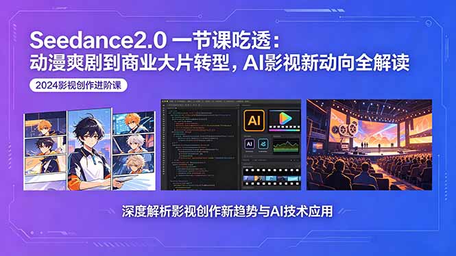 （18483期）Seedance2.0一节课吃透：动漫爽剧到商业大片转型，AI影视新动向全解读-齐力副业