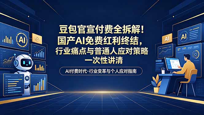 （18369期）付费文章：豆包官宣付费全拆解！国产AI免费红利终结，行业痛点与普通人应对策略一次性讲清-齐力副业