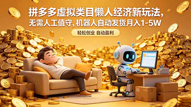 (18642期)拼多多虚拟类目懒人经济新玩法,无需人工值守,机器人自动发货月入 1-5W-齐力副业