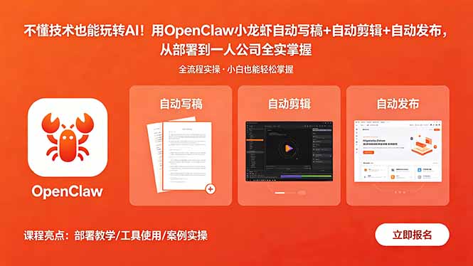 （18487期）不懂技术也能玩转AI！用OpenClaw小龙虾自动写稿+自动剪辑+自动发布，从部署到一人公司全实操-齐力副业