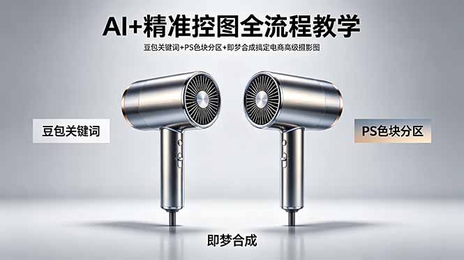 （18331期）AI+精准控图全流程教学 豆包关键词+PS色块分区+即梦合成搞定电商高级摄影图-齐力副业