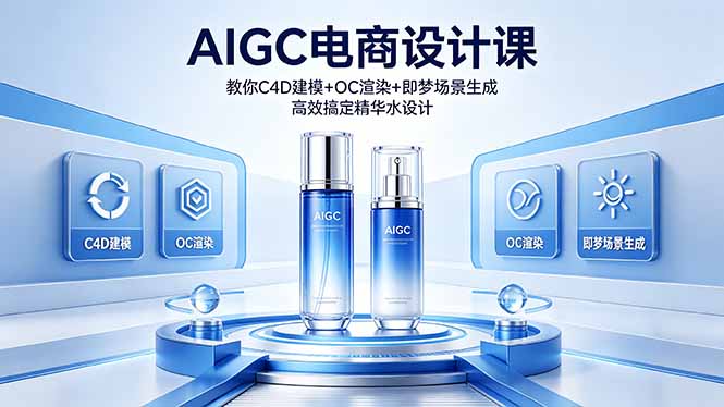 （18332期）AIGC 电商设计课 教你 C4D 建模 + OC 渲染 + 即梦场景生成 高效搞定精华水设计-齐力副业