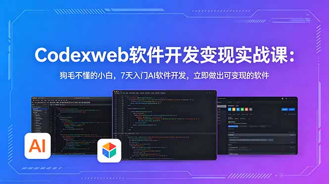 (18673期)CodexWeb软件开发变现实战课:狗毛不懂的小白,7天入门AI软件开发,立即做出可变现的软件-齐力副业
